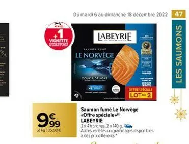 stanb  vignette  99⁹9  €  lokg: 35.68 €  du mardi 6 au dimanche 18 décembre 2022 47  saumon fure  le norvège  doux  labeyrie  saumon fumé le norvège offre spéciale» labeyrie  2x4 tranches, 2 x 140 g.-