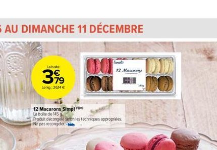 La bote  3.99  Lokg: 2634 €  12 Macarons Simpl  La boite de 145  CO  12 Macarons  Produit décongelé selon les techniques appropriées Ne pas recongelera 