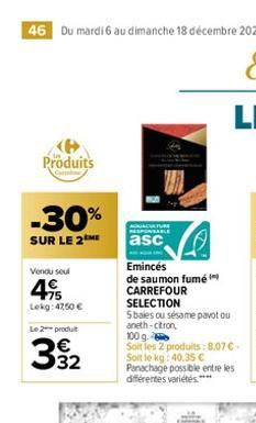 46 Du mardi 6 au dimanche 18 décembre 2022  Produits  -30%  SUR LE 2 ME  Vendu seul  495  Lekg: 4750 €  Le 2 produt  332  ADATURE SABLE  asc  Emincés de saumon fumé CARREFOUR  SELECTION  Sbales ou sés