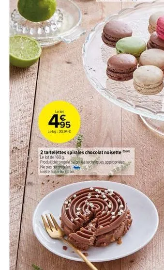 le lot  4.95  lokg: 30,94 €  2 tartelettes spirales chocolat noisette le lot de 160g.  produt décongele selon les techniques appropriées ne pas recongeler bib  existe aussi au citron 