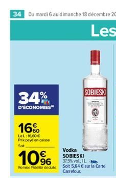 34 Du mardi 6 au dimanche 18 décembre 2022  34%  D'ÉCONOMIES  16%  LeL: 16,60 € Prix payé en caisse  Sot  10%  Vodka SOBIESKI  37,5% vol. 1L  Remise Ficte dedute soit 5,64 € sur la Carte  Carrefour.  