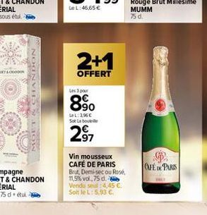 CHA  MOET  2+1  OFFERT  Les 3 pour  8⁹0  LeL: 3,96 € Sot La boule  297  Vin mousseux CAFÉ DE PARIS Brut, Demi-sec ou Rosé, 11,5%vol,75 d. Vendu seul 4,45 €. Soit le L: 5,93 €  CAFE DE PARIS 