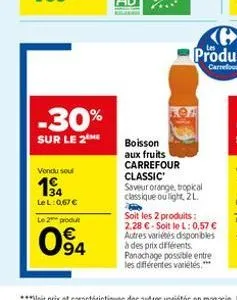 -30%  sur le 2  vondu soul  1⁹4  lel: 0,67 €  le 2 produt  094  boisson aux fruits carrefour classic  saveur orange, tropical classique ou light, 2 l.  soit les 2 produits: 2.28 € soit le l: 0,57 € au