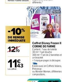 -10%  DE REMISE IMMÉDIATE  12%  1143  Le coffret  OZENI  Corine de Farme  le Farme  Coffret Disney Frozen II CORINE DE FARME Contient: 1 eau de toilette 30ml+1 gel douche  300 ml 1 set de 2 barrettes 