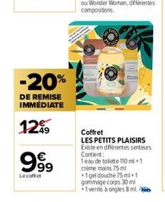 -20%  DE REMISE IMMÉDIATE  1299  €  9⁹9  Lecoffret  Coffret  LES PETITS PLAISIRS Existe en différentes senteurs. Contient:  1eau de toilette 110ml+1 crème mains 75 ml +1 gel douche 75ml+1 gommage corp