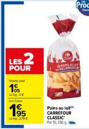 LES 2  POUR  Vendu sel  105  Lekg:3€  Les 2 pa  195  Le kg 2,79 €  10 PAINS AULAT  10 MELKBROO  Pains au lait CARREFOUR CLASSIC Por 10, 350 g. 