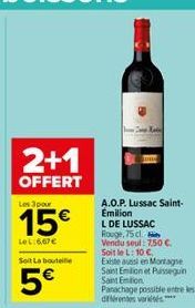 2+1  OFFERT  Les 3 pour  15€  LeL:6,67€  Soit La bouteille  5€  A.O.P. Lussac Saint-Emilion  L DE LUSSAC Rouge, 75 cl  Vendu seul: 7.50 €.  Soit le L: 10 €  Existe aussi en Montagne Saint Emilion et P