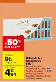 -50%  sur le 2  vendu se  999  lekg: 38.78 €  le 2 produt  +94  dinell  bátonnets les connaisseurs lindt les pralinés ou les incontoumables, 255g soit les 2 produits: 1483-soit le kg: 29,08 € panachag