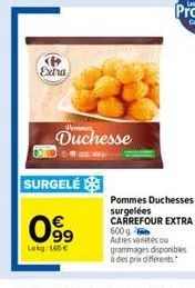 p extra  surgelé  099  lekg: 165€  duchesse  pommes duchesses surgelées carrefour extra  600 g autres varetes ou grammages disponibles à des prix différents 