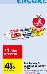 Herta  Herta  +1 PÅTE OFFERTE  4.30  Lekg:6,23 €  Featele  Feuilletée  Páte Tarte en Or Sans Huile de Palme HERTA Feuilletée ou bisée, 2x230g +230g offerts  VIGNETTES  OFFERT  