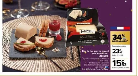 6  tar sit  labeyrie  degustation  bloc de foregras de canard avec morceaux  labeyrie  dégustation barque ou pain sous  vide, 200g  existe aussi en delicatole transforme en france pain sous soit 8,16 