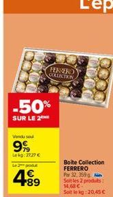 -50%  SUR LE 2  Vendu sou  99  Lokg: 27.27 €  Le 2 produt  +89  FERRERO COLLECTIIN  Boite Collection FERRERO Por 32, 359 g Soit les 2 produs: 14,68 € Soit le kg: 20,45 € 