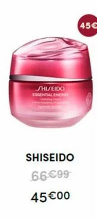 shiseido essential energy  shiseido  66€99  45€00  45€ 
