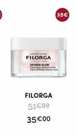 LABORATOIRE  FILORGA  OXYGEN-GLOW  One super-peretica Super-pecting radiance c  FILORGA  51€99  35 €00  35€ 