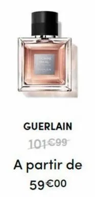 guerlain  101€99  a partir de  59 €00 