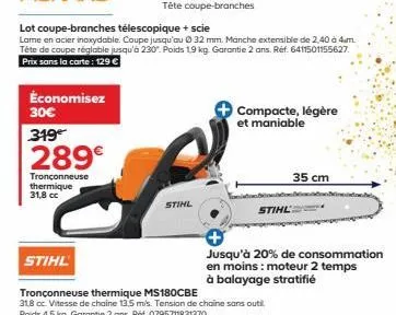 économisez 30€  349€  289€  tronçonneuse thermique 31,8 cc  stihl  lot coupe-branches télescopique + scie  lame en acier inoxydable. coupe jusqu'au 032 mm. manche extensible de 2,40 à 4m tête de coupe