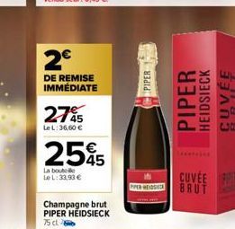 2⁹€  DE REMISE IMMÉDIATE  2745  Le L: 36,60 €  255  La boutelle Le L:33,93 €  Champagne brut PIPER HEIDSIECK  75 cl  PIPER  PIPER  HEIDSIECK  OPER HES BRUT  CUVEE P  写 