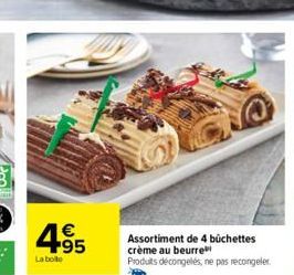 45  La boite  Assortiment de 4 buchettes crème au beurre  Produits décongelés, ne pas recongeler 