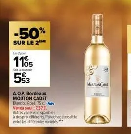 -50%  sur le 2 me  les 2 pour  1105  soit labu  593  a.o.p. bordeaux mouton cadet blanc ou rosé, 75 d.  vendu seul: 7,37 €.  autres variétés disponibles  à des prix différents. panachage possible entr