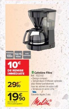 Puissance 10/15 An 1050  10€  DE REMISE IMMEDIATE  man  Cafetière Filtre  Ref.: 1023-02  Design compact  Température d'infusion optimale pour libérer parfaitement tous les armes de votre cafe Verseuse