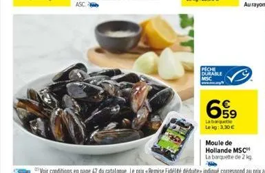 peche durable msc  659  la barquette le kg: 3,30 €  moule de hollande msc  la barquette de 2 kg. 