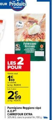 PARMIGIANO REGGIANO  LES 2  POUR  Vendu soul  199  Le sachet Lekg: 16,90 €  Les 2 pour  2.99  Lekg: 14,95€  OF  Parmigiano Reggiano râpé A.O.P CARREFOUR EXTRA 30% MG. dans le produit fini, 100 g 