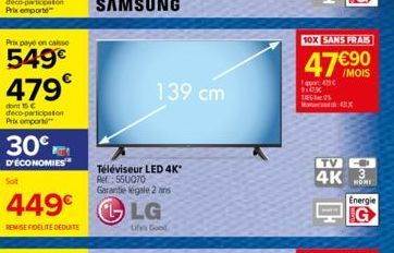 Prix payé en caisse  549€ 479€  dont 15 C deco-participation Prix emport  30€  D'ÉCONOMIES  Sot  449€  REMISE FIDELITE DEDUITE  139 cm  Téléviseur LED 4K* Ref.: 550070 Garantie légale 2 ans  LG  Uhis 