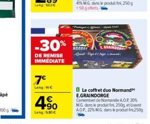 -30%  DE REMISE IMMÉDIATE  7€  Lekg: 14€  4.90  €  Lekg: 9,80 €  NOORGE  FO  Pays d'Ange  MONARCH  LGRAINDORD  8 Le coffret duo Normand E.GRAINDORGE Camembert de Normandie A.O.P, 20% M.G. dans le prod