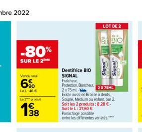 -80%  SUR LE 2 ME  Vendu seu  6%  LeL:46 €  Le produ  €  1⁹8  Dentifrice BIO SIGNAL  Fraicheur,  Protection, Blancheur, 2x75ml  LOT DE 2  BI BIO  2X75ML  Existe aussi en Brosse à dents, Souple, Medium