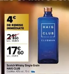 4€  de remise immédiate  21%  le l: 30.86 €  17%  le l: 25,4 €  scotch whisky single grain haig club  clubman, 40% vol., 70 d  haig  club  *******  clubman 