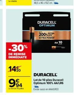 -30%  DE REMISE IMMÉDIATE  14%  99⁹4  €  Le lot de 10 pilles  DURACELL OPTIMUM  EXTRA  200%  EXTRA POWER  AA 10  DURACELL  Lot de 10 piles Duracell Optimum 100% AA/LR6  Existe aussi en AAA/LR03 