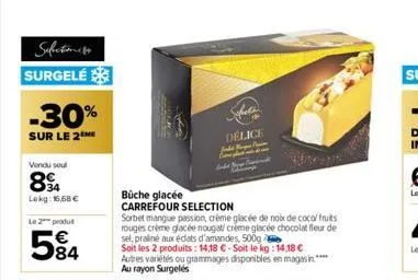 selection surgelé  -30%  sur le 2 me  vendu soul  894  lokg: 16,68 €  le 2 produit  584  двата  délice  büche glacée  carrefour selection  sorbet mangue passion, crème glacée de noix de coco/ fruits r