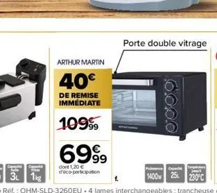 arthur martin  40€  de remise immédiate  10999  6999  dont 1,20 € d'éco-participation  6.0.0.0  porte double vitrage 