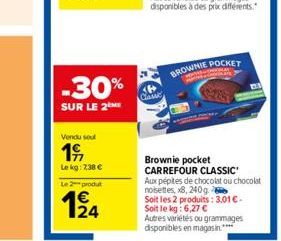 -30%  SUR LE 2M  Vendu sout  19  Le kg: 7,38 €  Le 2 produt  124  Clawe  BROWNIE POCKET  Brownie pocket CARREFOUR CLASSIC'  Aux pépites de chocolat ou chocolat noisettes, x8, 240g  Soit les 2 produits