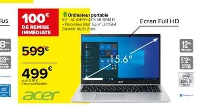 100€  de remise immédiate  599€  499€  dont 0.36€ d'éco-participation  acer  bordinateur portable ref.:ac aspire a315-58-385m 13 -processeur intel core™ b-111564 garantie légale 2 ans  15.6"  ecran fu