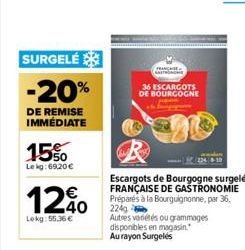 SURGELÉ  -20%  DE REMISE IMMÉDIATE  15%  Le kg:69,20 €  1240  Lokg: 55.36 €  FRANCHISE  36 ESCARGOTS DE BOURGOGNE  Escargots de Bourgogne surgelés FRANÇAISE DE GASTRONOMIE Préparés à la Bourguignonne,