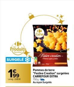 Produits  Cerdiet  SURGELÉ  1⁹9  Lekg:2.65€  Extra  Festive creation  Pommes de terre  "Festive Creation" surgelées CARREFOUR EXTRA  750g  Au rayon Surgelés  