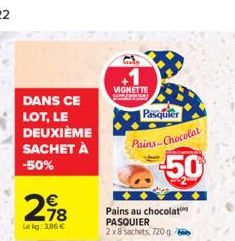 DANS CE  LOT, LE DEUXIÈME SACHET À -50%  298  Le kg: 3,86 €  VIGNETTE SODATTIM  Pasquier  Pains Chocolat  50  Pains au chocolat PASQUIER 2x8 sachets, 720 g 