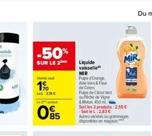 -50%  sur le 2 me  vondu soul  1%  lel: 3,78 €  le 2 produ  €  05  liquide vaisselle mir  pulpe d'orange,  aloe vera & fleur de coton,  pupe de citron vert  ou peche de vigne  & melon, 450 ml. soit le