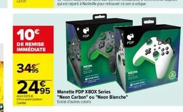 10€  de remise immédiate  34%  2495 manette pdp xbox series  dont 0.05€ déco-participation lunité  neon  pop  "neon carbon" ou "neon blanche" existe d'autres coloris  neon 