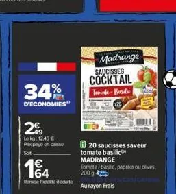 34%  d'économies  299  le kg: 12.45 € prix payé en caisse sot  14  remise fidité déduite  madrange saucisses  cocktail  temake-basilie  20 saucisses saveur  tomate basilic  madrange tomate/basilic, pa