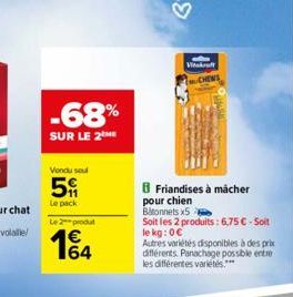 -68%  SUR LE 2 ME  Vondu sou  5  Le pack  Le2produt  164  8 Friandises à mâcher pour chien Bonnets x5  Soit les 2 produits: 6,75 € - Soit le kg:0€  Autres variétés disponibles à des prix différents. P