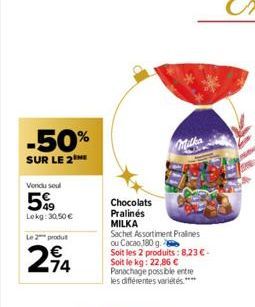 -50%  SUR LE 2  Vondu soul  5%  Lekg: 30,50 €  Le 2 produt  74  Chocolats Pralinés MILKA  Sachet Assortiment Pralines ou Cacao 180 g.  Soit les 2 produits: 8,23 € - Soit le kg: 22,86 € Panachage possi