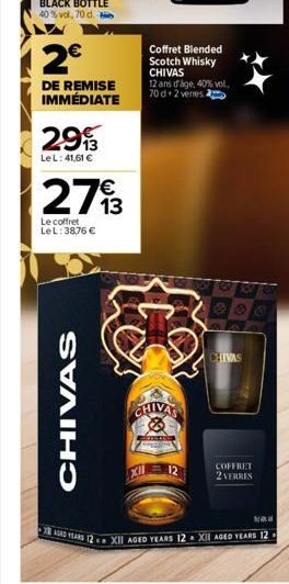 BLACK BOTTLE 40% vol, 70 d. b  2€  DE REMISE IMMÉDIATE  29  Le L: 41,61 €  27%  13  Le coffret LeL: 38,76 €  CHIVAS  Coffret Blended  Scotch Whisky CHIVAS  12 ans d'age, 40% vol. 70 d 2 verres  CHIVAS