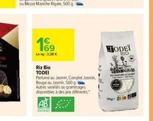 4€ 169  le kg: 3,38 €  riz bio  todei  parfumé au jasmin, complet jasmin,  rouge au jasmin, 500 g autres variétés ou grammages disponibles à des prix différents.  ab  todeï  bio  ak  jai 