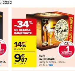 -34%  DE REMISE IMMÉDIATE  1495  Le L: 3,78 €  987  €  Le L:2,49 €  33d  Bière  LA GOUDALE  Goodalo  Blonde ou ambrée, 7,2% vol, 12x33d.  VIGNETTE  MAXI FORMAT 