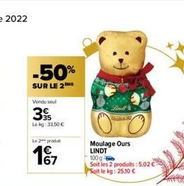 -50%  sur le 2  vendu seul  395  le kg: 33,50 €  le 2 produt  167  moulage ours lindt  100g  soit les 2 produits: 5,02 € soit le kg: 25,10 € 