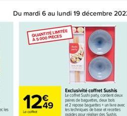 1249  Le coffet  QUANTITÉ LIMITÉE A5000 PIECES  Exclusivité coffret Sushis Le coffret Sushi party, contient deux paires de baguettes, deux bols  et 2 repose baguettes un livre avec les techniques de b