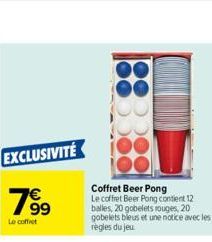 EXCLUSIVITÉ  19⁹  Le coffret  Coffret Beer Pong Le coffret Beer Pong contient 12 balles, 20 gobelets rouges, 20 gobelets bleus et une notice avec les règles du jeu 