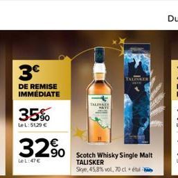 3€  DE REMISE IMMÉDIATE  35%  Le L: 51,29 €  32%  Le L:47€  TALPHACS  90 Scotch Whisky Single Malt  TALISKER Skye, 45,8% vol, 70 cl + ét  TALISKER 